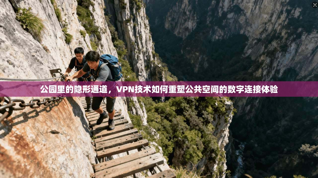 公园里的隐形通道，VPN技术如何重塑公共空间的数字连接体验