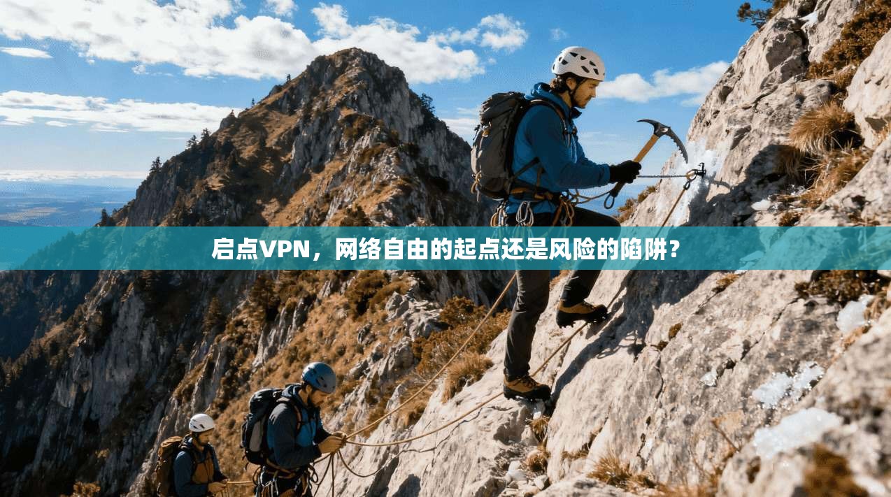 启点VPN，网络自由的起点还是风险的陷阱？