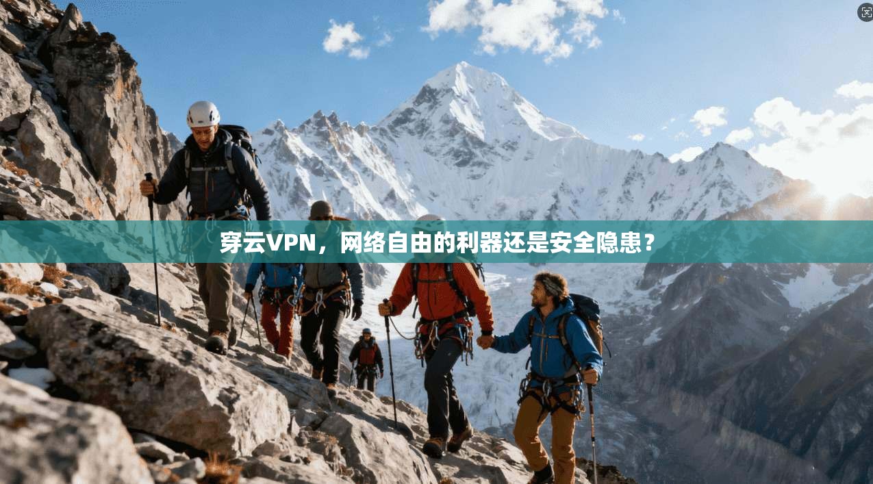 穿云VPN，网络自由的利器还是安全隐患？