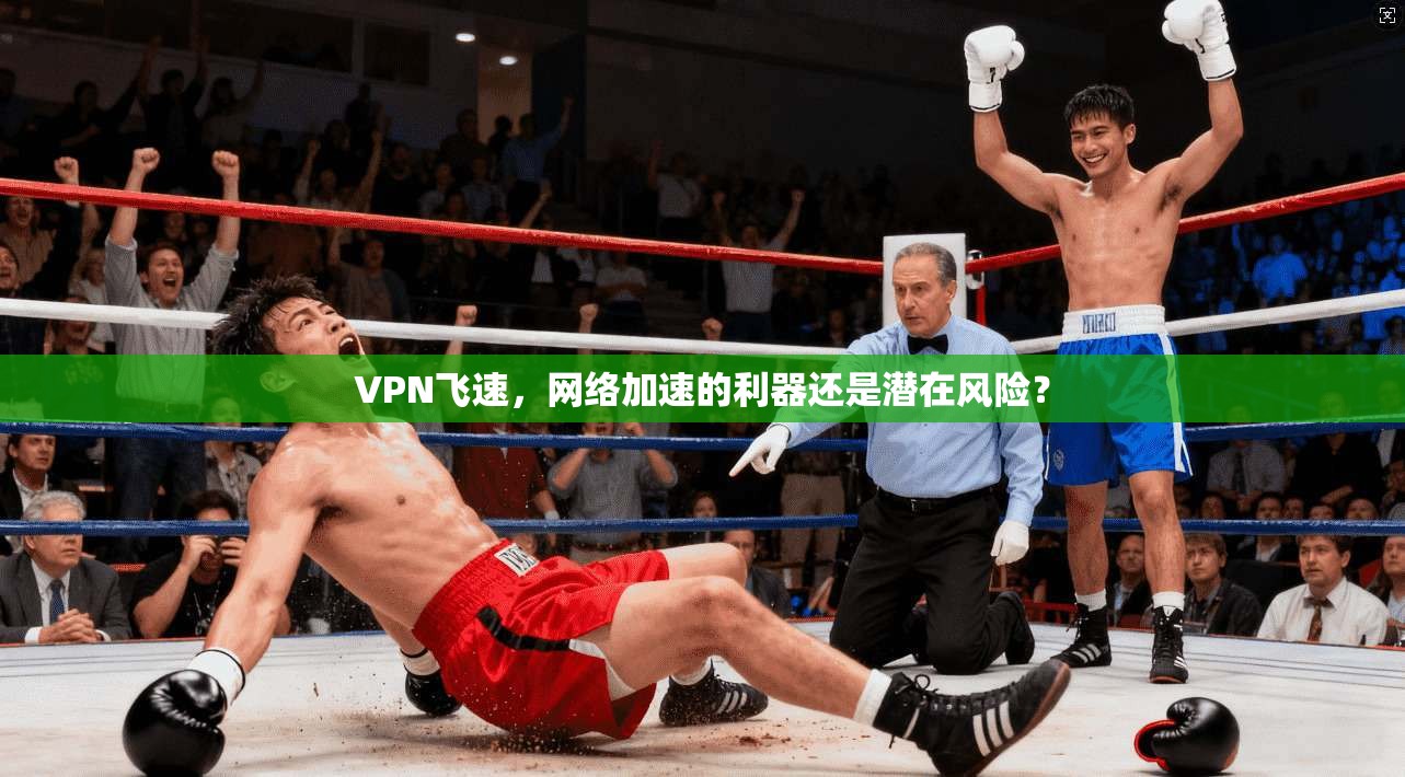 VPN飞速，网络加速的利器还是潜在风险？