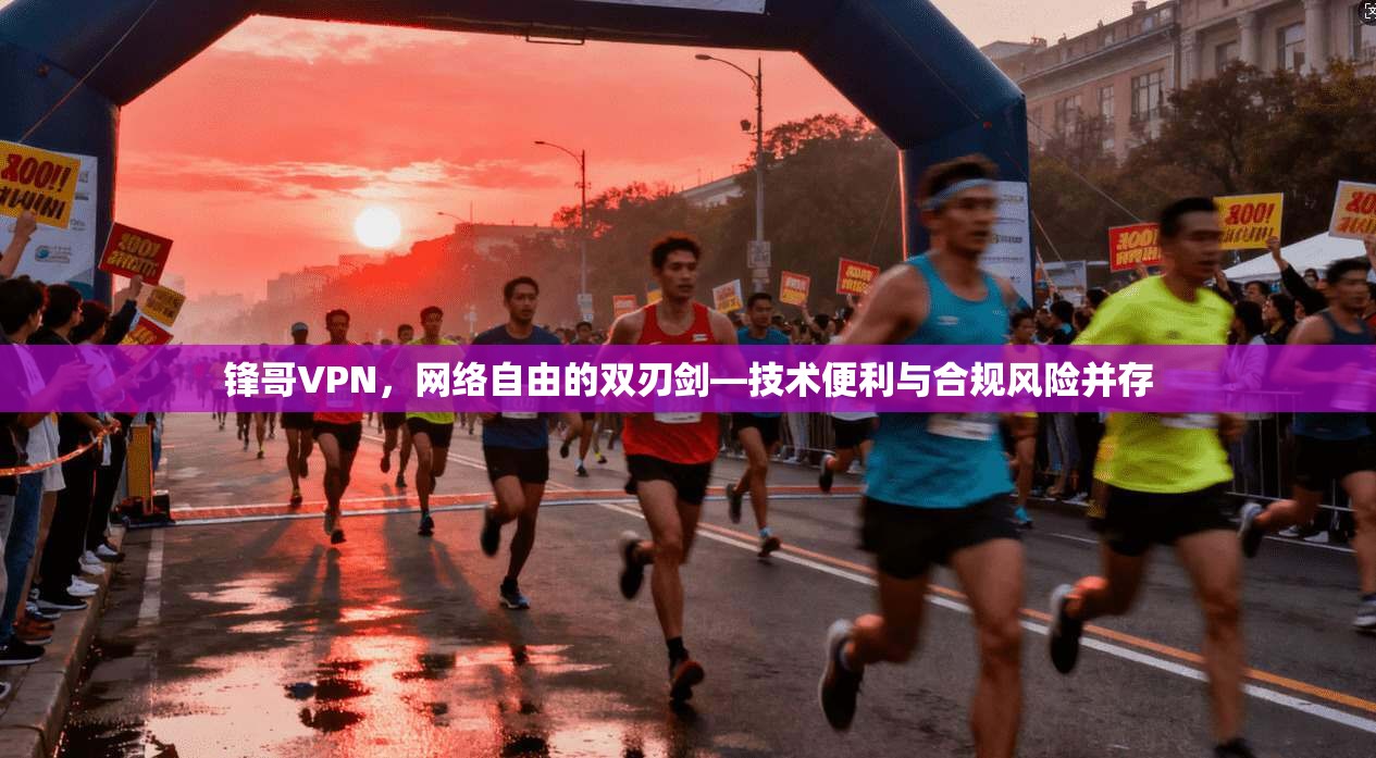 锋哥VPN，网络自由的双刃剑—技术便利与合规风险并存