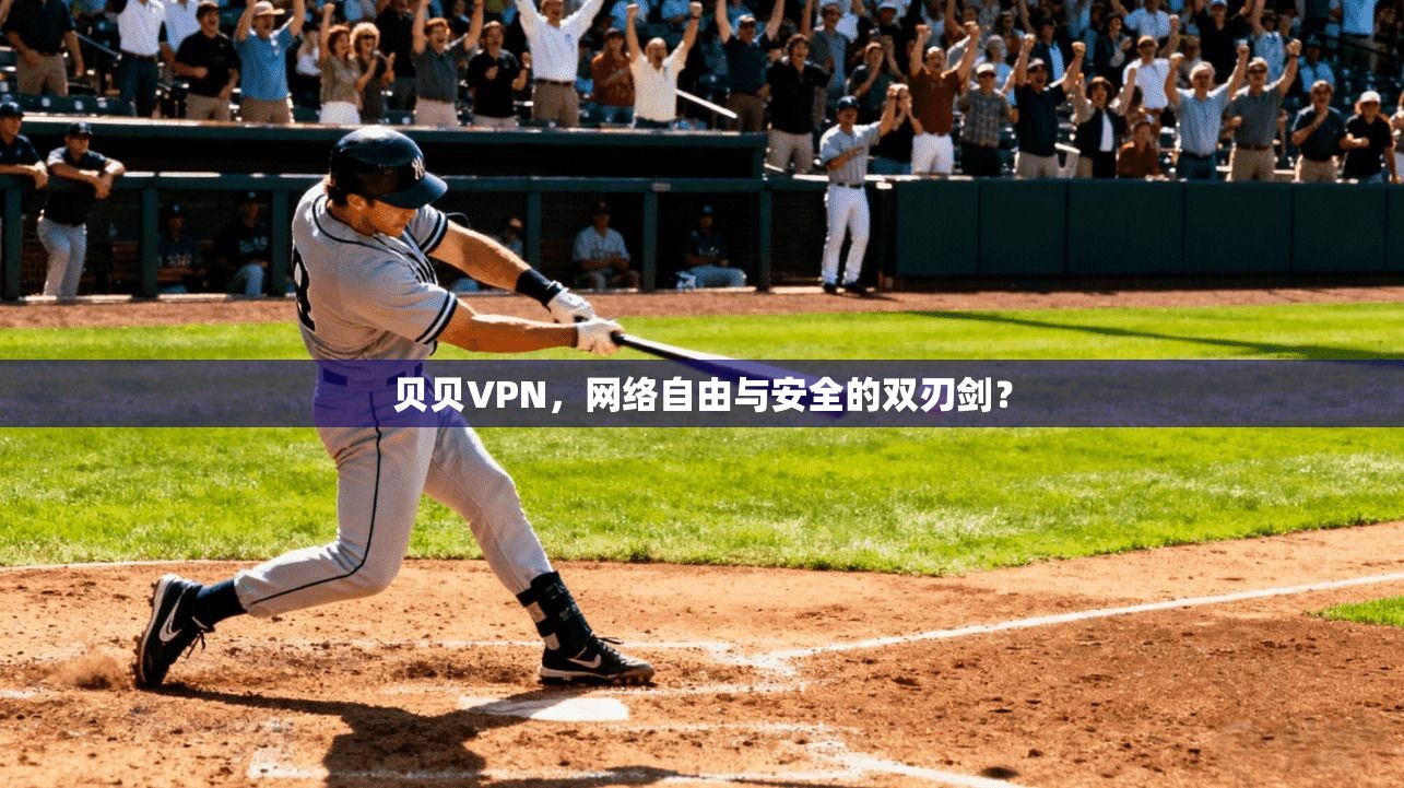 贝贝VPN，网络自由与安全的双刃剑？