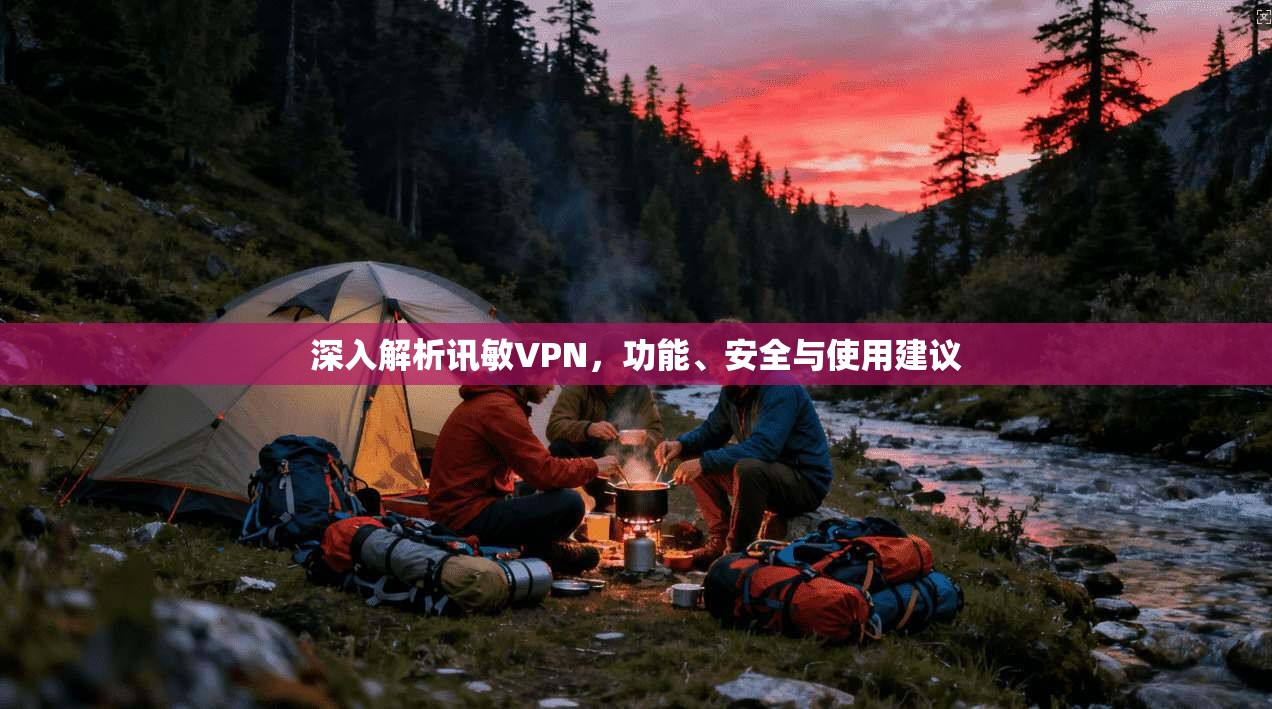 深入解析讯敏VPN，功能、安全与使用建议