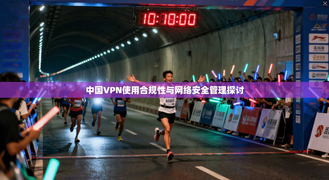 中国VPN使用合规性与网络安全管理探讨