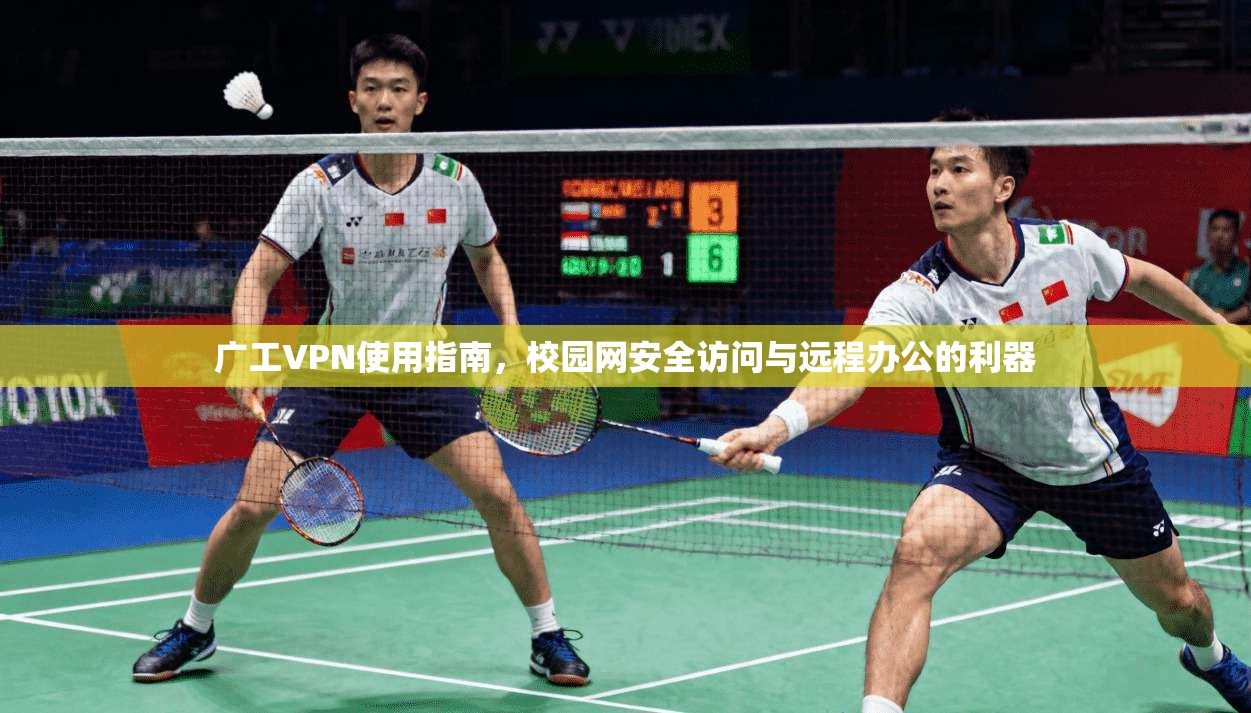 广工VPN使用指南，校园网安全访问与远程办公的利器