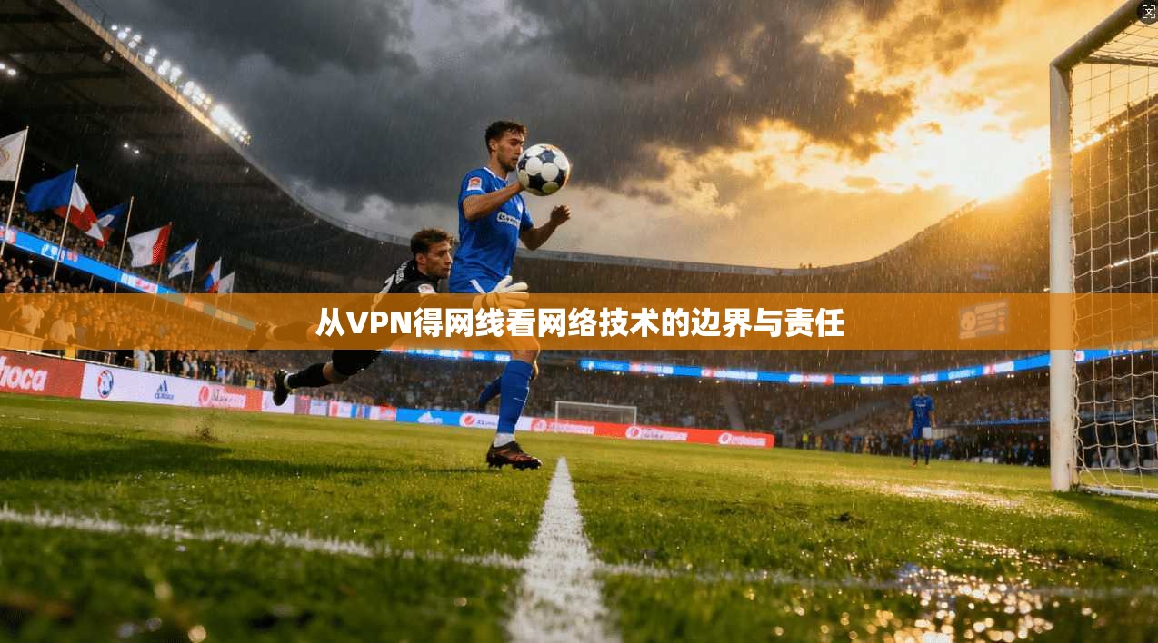 从VPN得网线看网络技术的边界与责任