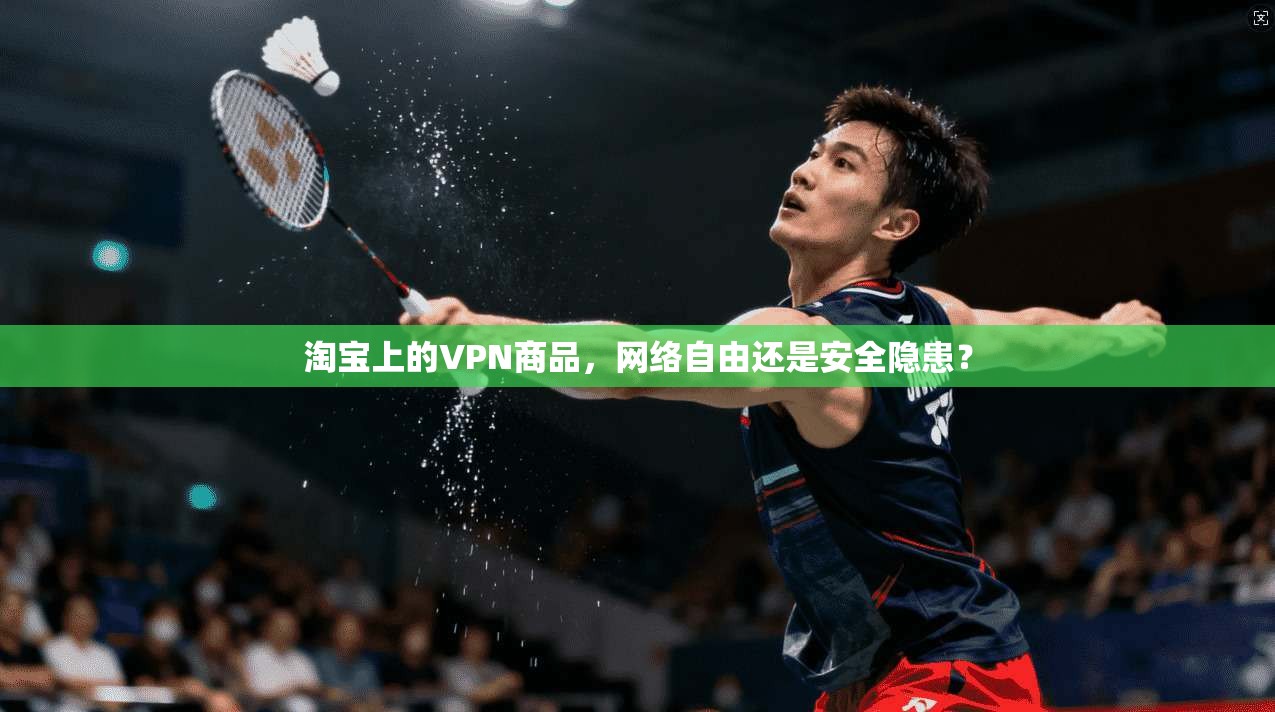 淘宝上的VPN商品，网络自由还是安全隐患？