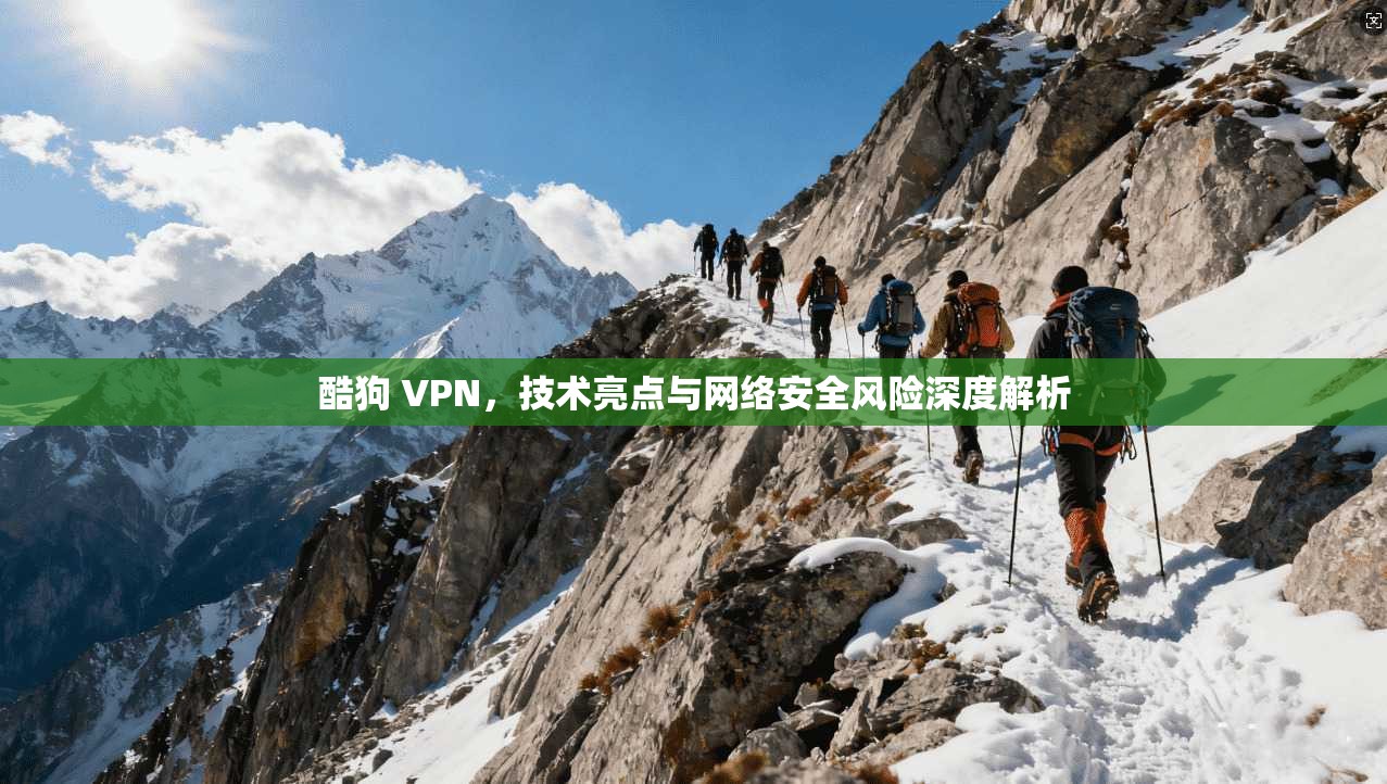 酷狗 VPN，技术亮点与网络安全风险深度解析