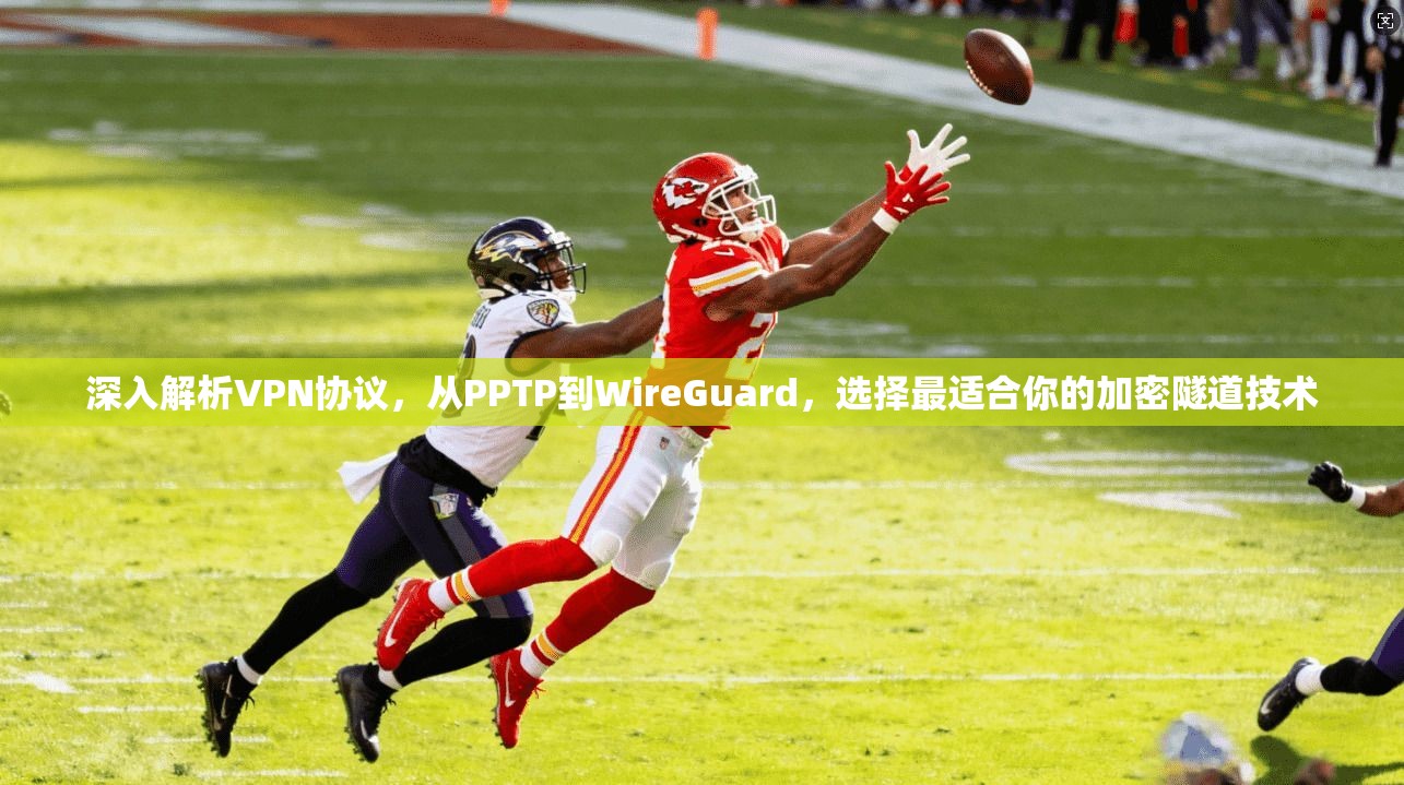 深入解析VPN协议，从PPTP到WireGuard，选择最适合你的加密隧道技术