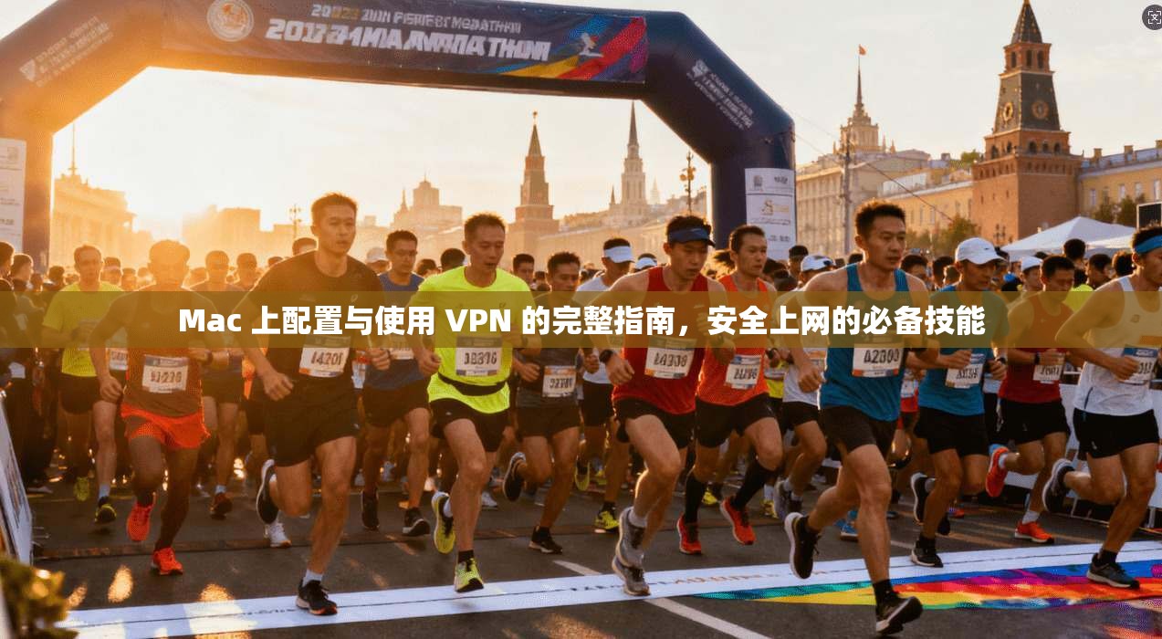 Mac 上配置与使用 VPN 的完整指南,安全上网的必备技能