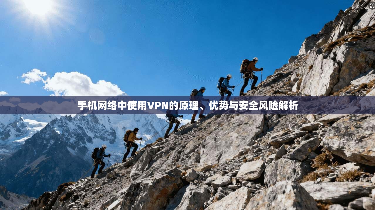 手机网络中使用VPN的原理、优势与安全风险解析