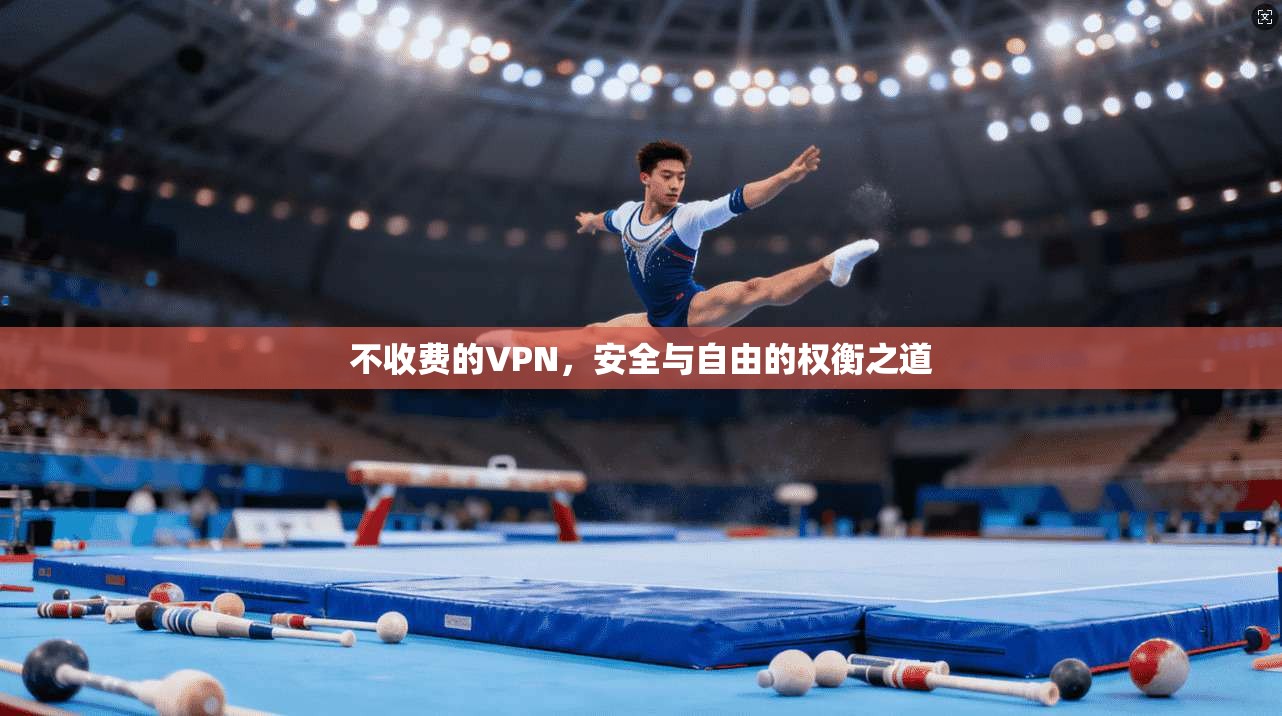 不收费的VPN，安全与自由的权衡之道