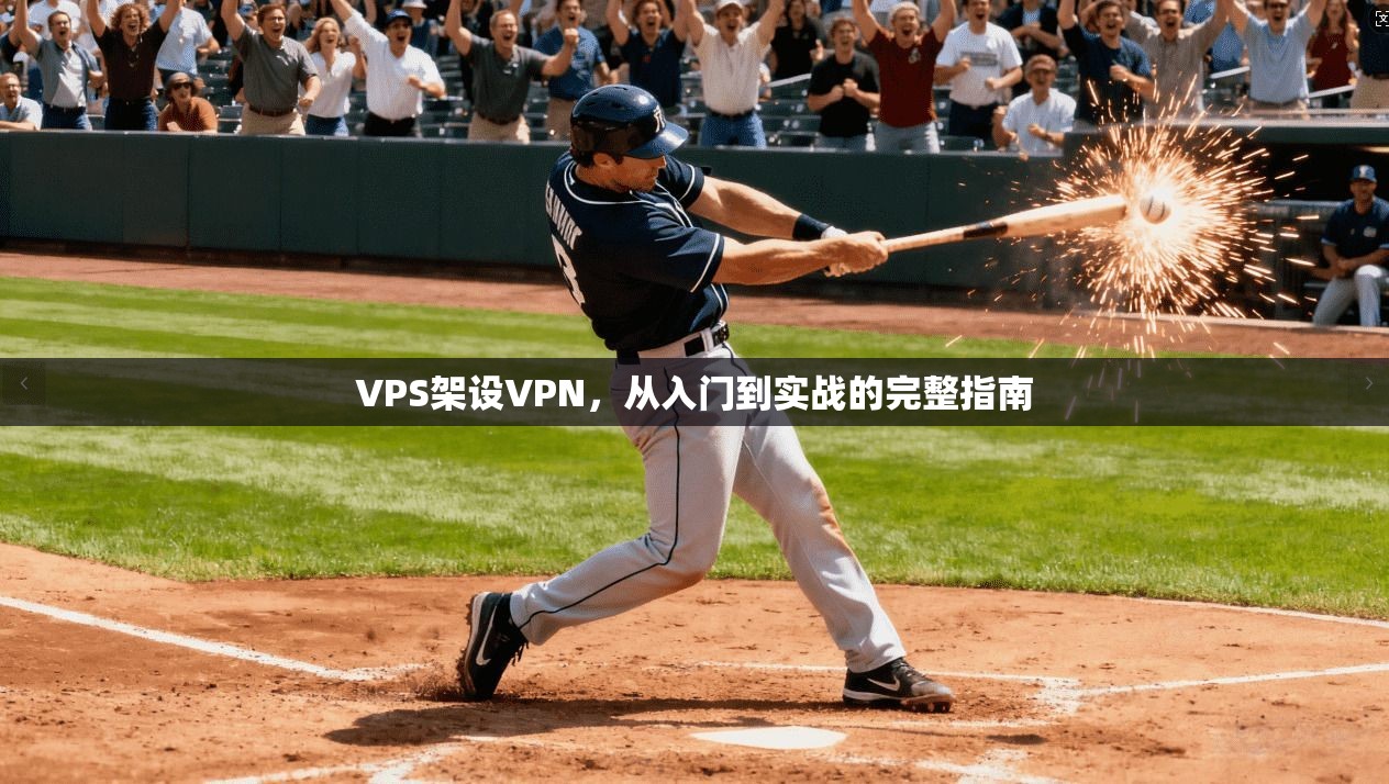 VPS架设VPN,从入门到实战的完整指南