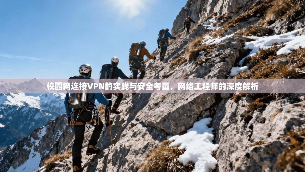 校园网连接VPN的实践与安全考量，网络工程师的深度解析