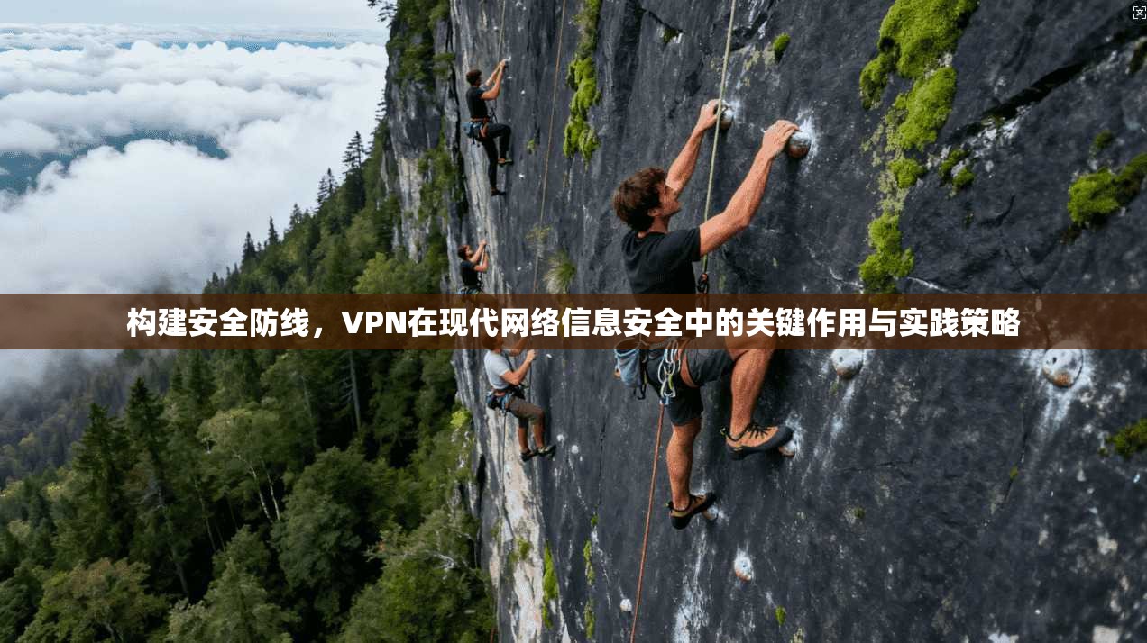 构建安全防线，VPN在现代网络信息安全中的关键作用与实践策略