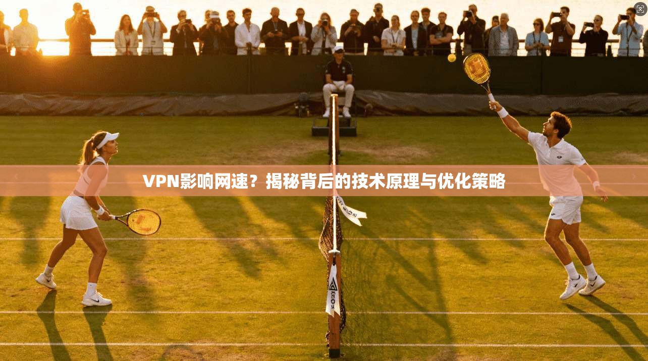 VPN影响网速?揭秘背后的技术原理与优化策略