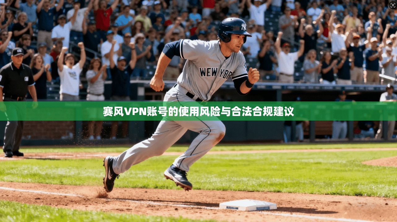 赛风VPN账号的使用风险与合法合规建议