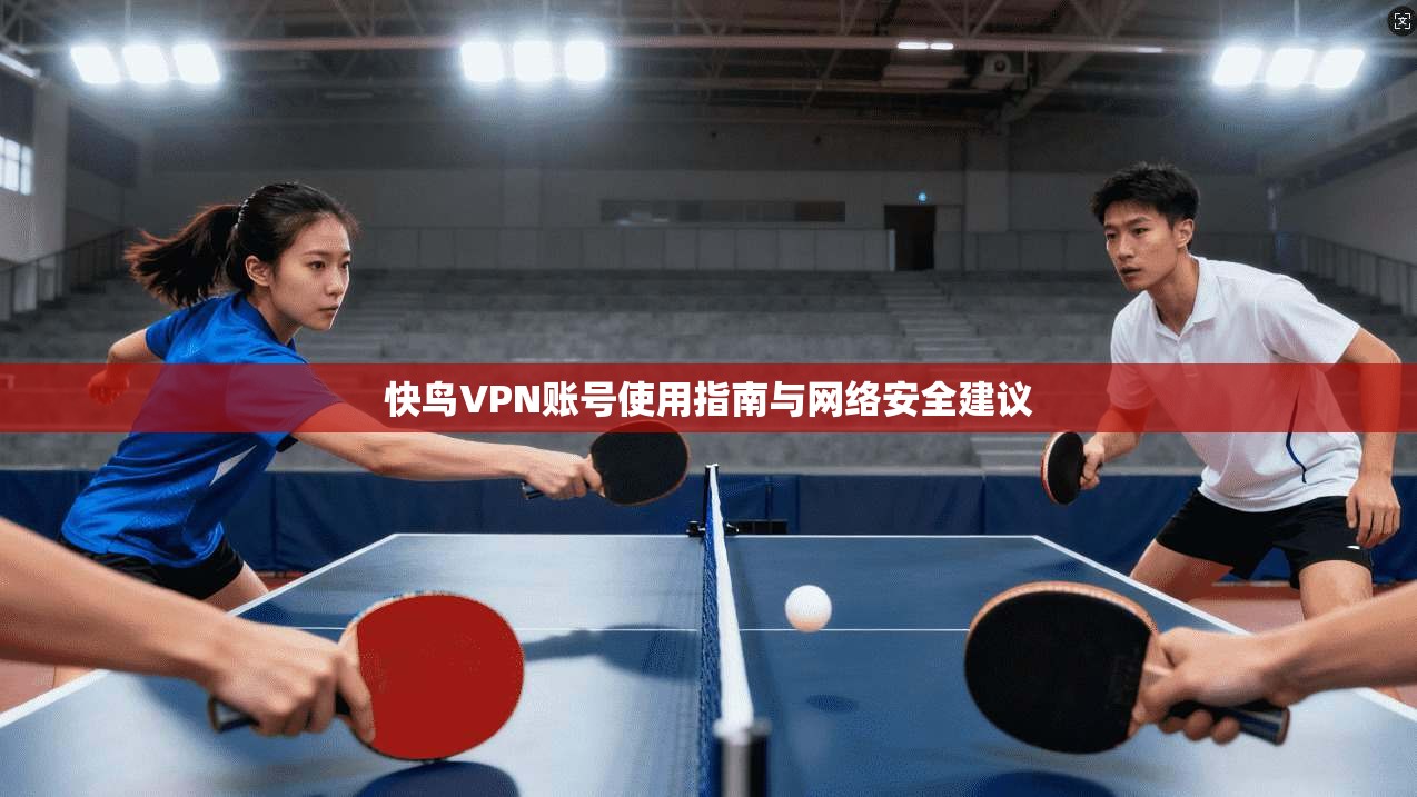 快鸟VPN账号使用指南与网络安全建议