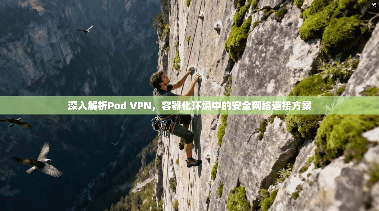 深入解析Pod VPN，容器化环境中的安全网络连接方案