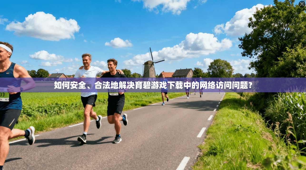 如何安全、合法地解决育碧游戏下载中的网络访问问题？