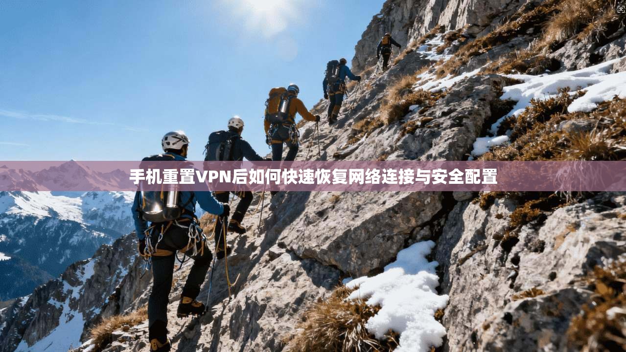 手机重置VPN后如何快速恢复网络连接与安全配置