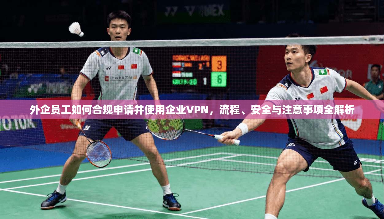 外企员工如何合规申请并使用企业VPN，流程、安全与注意事项全解析