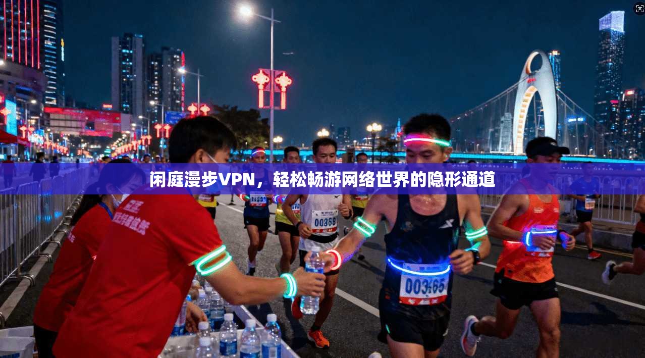 闲庭漫步VPN，轻松畅游网络世界的隐形通道