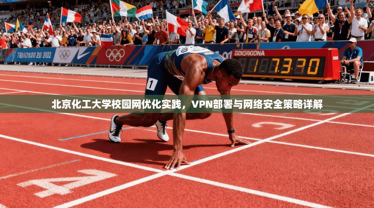 北京化工大学校园网优化实践，VPN部署与网络安全策略详解