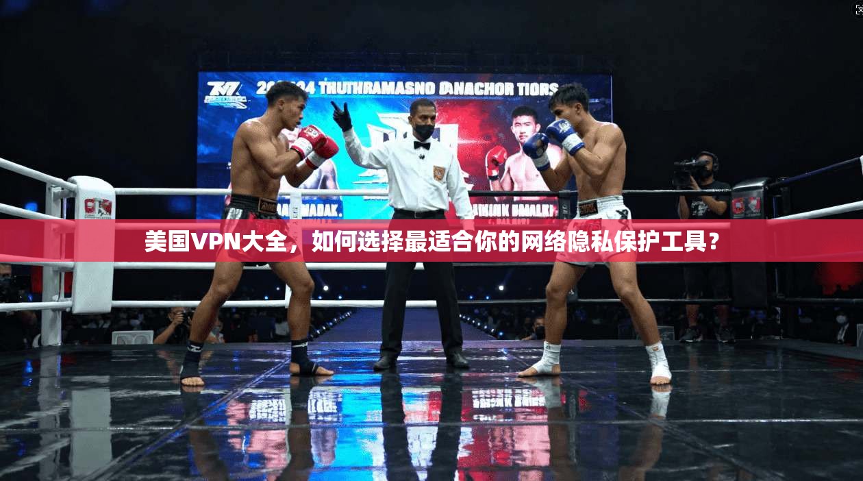 美国VPN大全，如何选择最适合你的网络隐私保护工具？