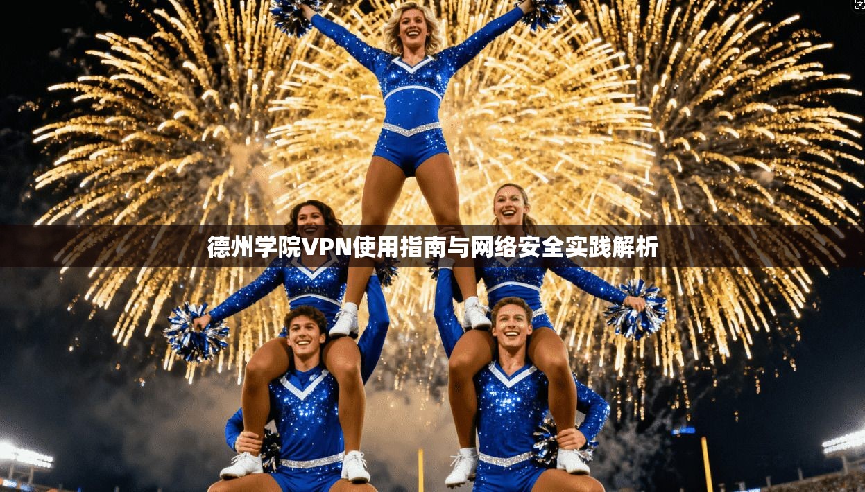 德州学院VPN使用指南与网络安全实践解析