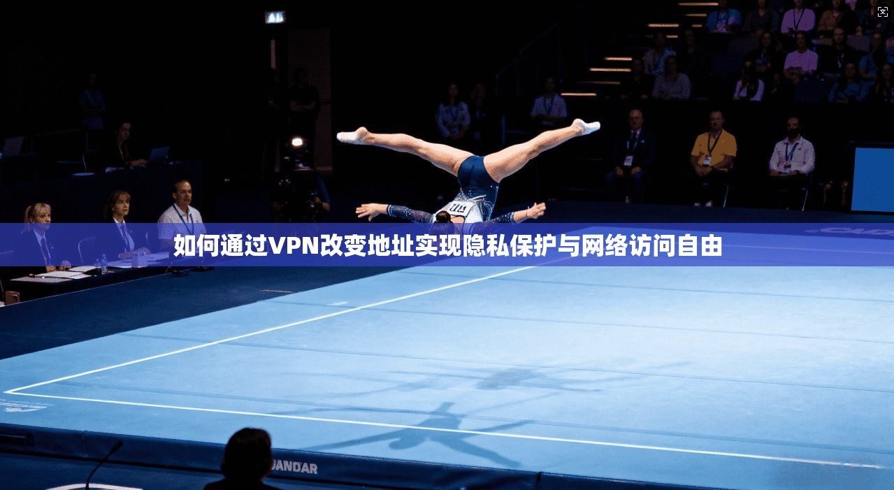 如何通过VPN改变地址实现隐私保护与网络访问自由