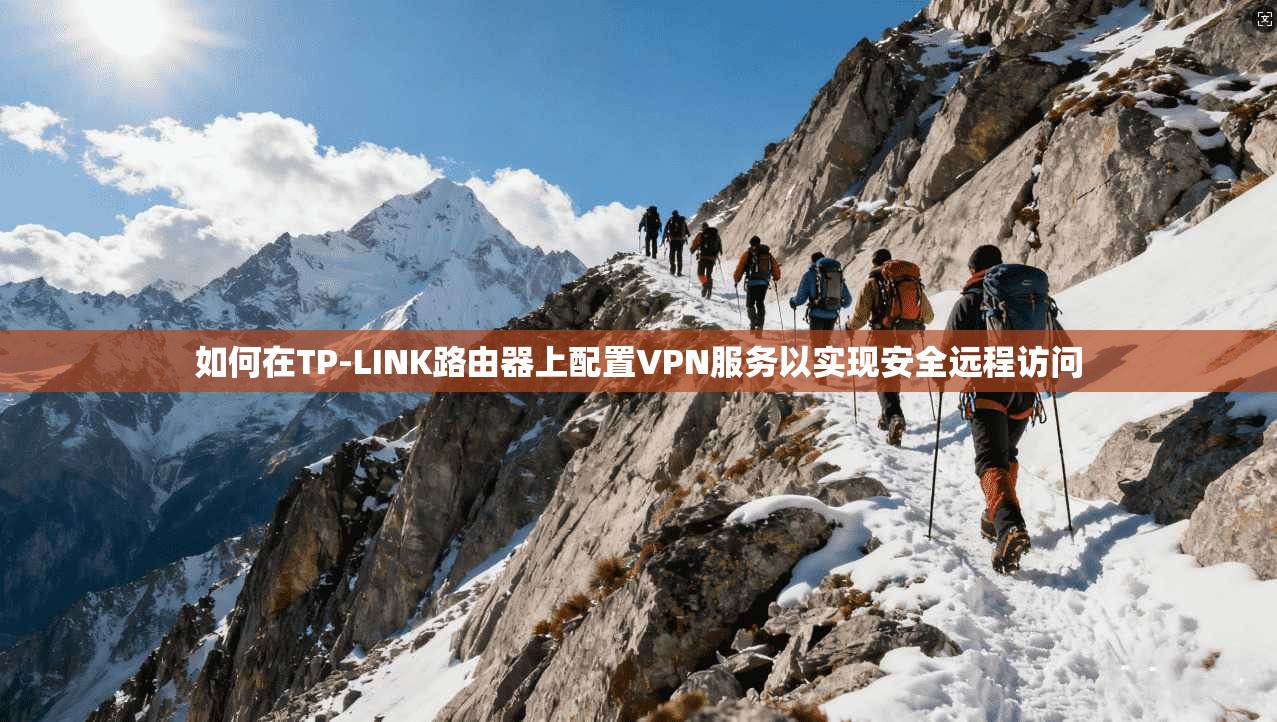 如何在TP-LINK路由器上配置VPN服务以实现安全远程访问