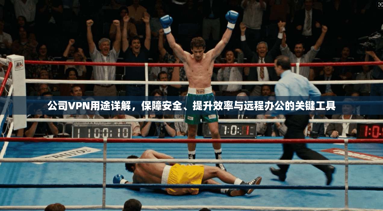 公司VPN用途详解，保障安全、提升效率与远程办公的关键工具