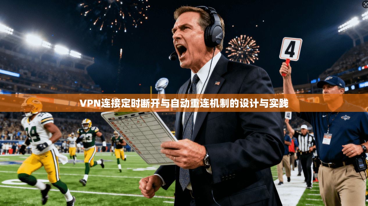 VPN连接定时断开与自动重连机制的设计与实践