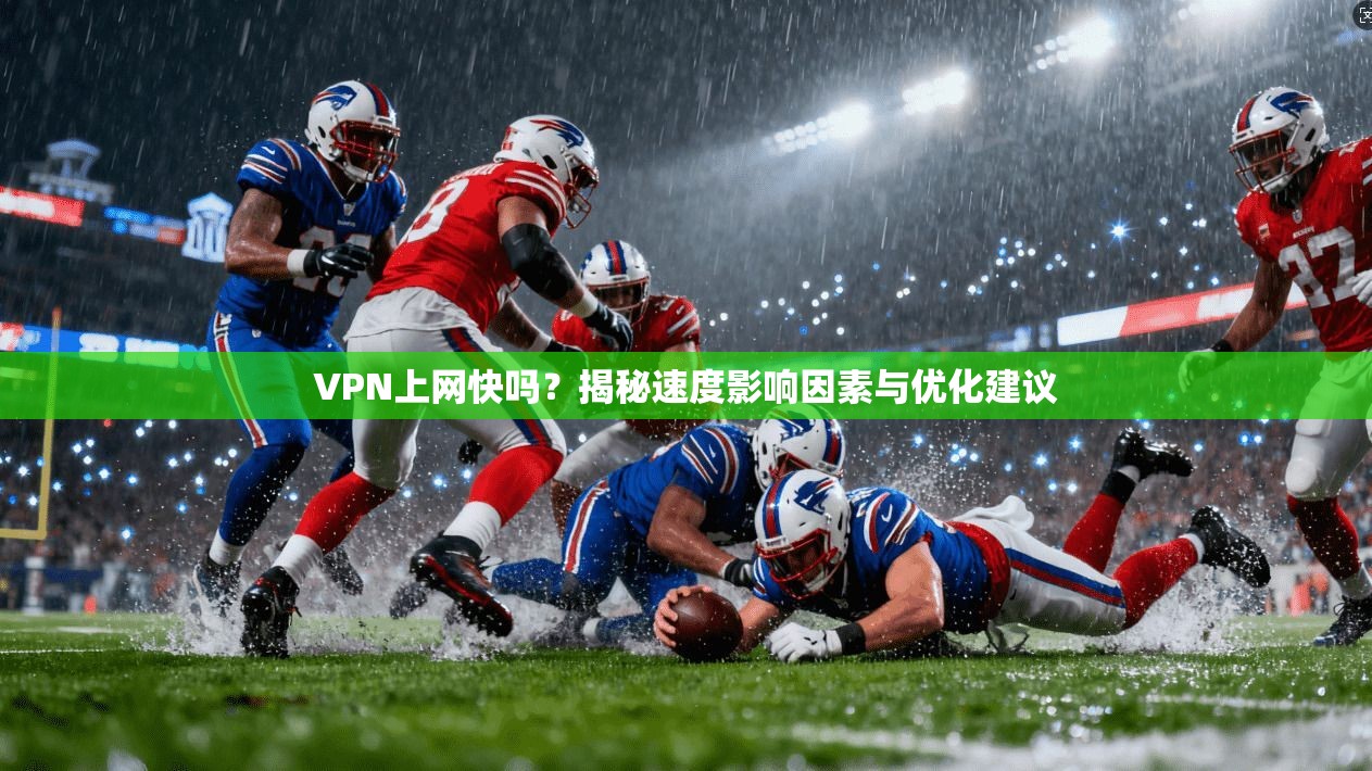 VPN上网快吗?揭秘速度影响因素与优化建议