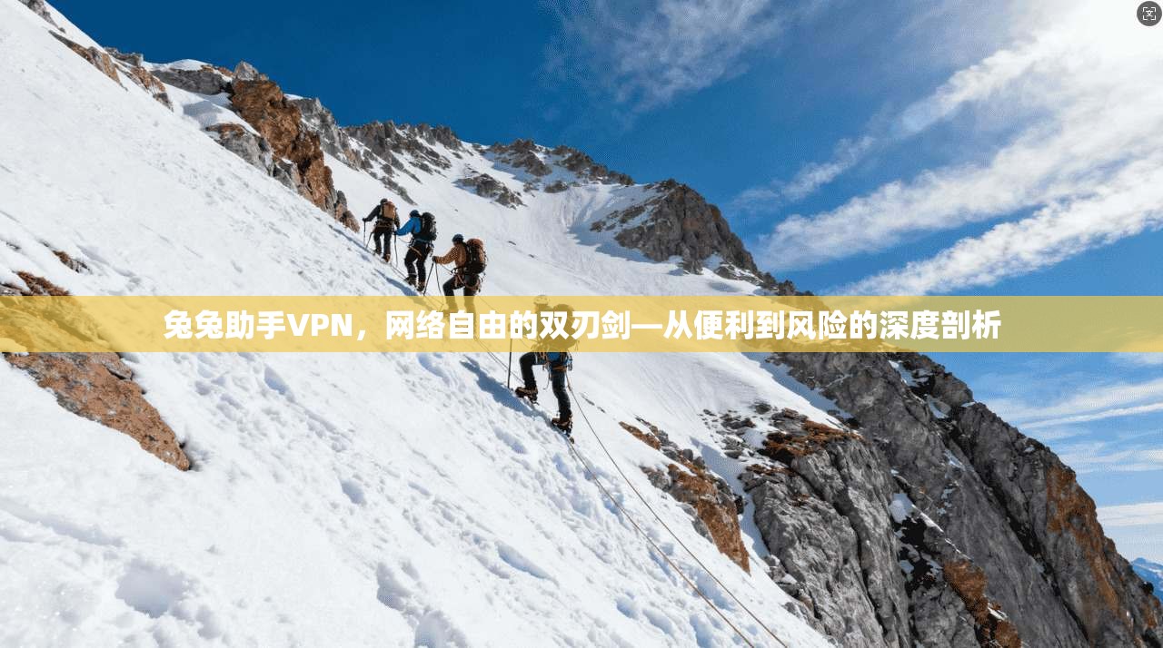 兔兔助手VPN，网络自由的双刃剑—从便利到风险的深度剖析