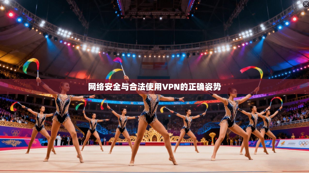 网络安全与合法使用VPN的正确姿势