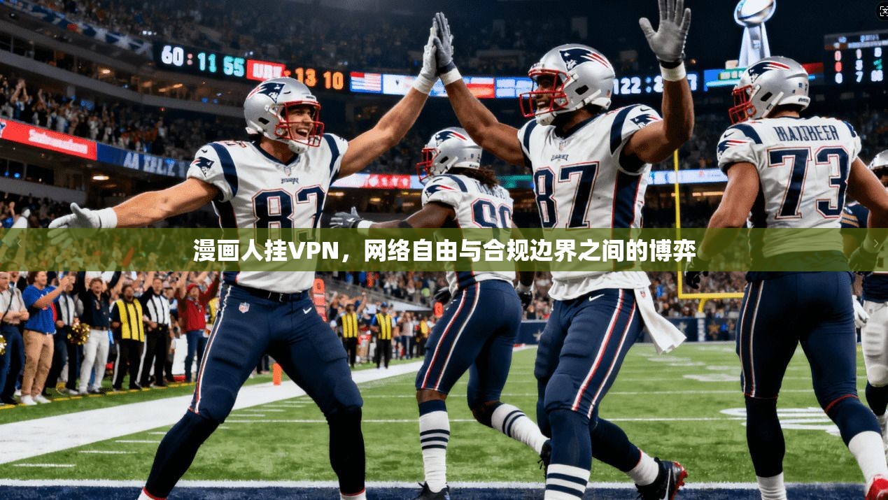 漫画人挂VPN，网络自由与合规边界之间的博弈