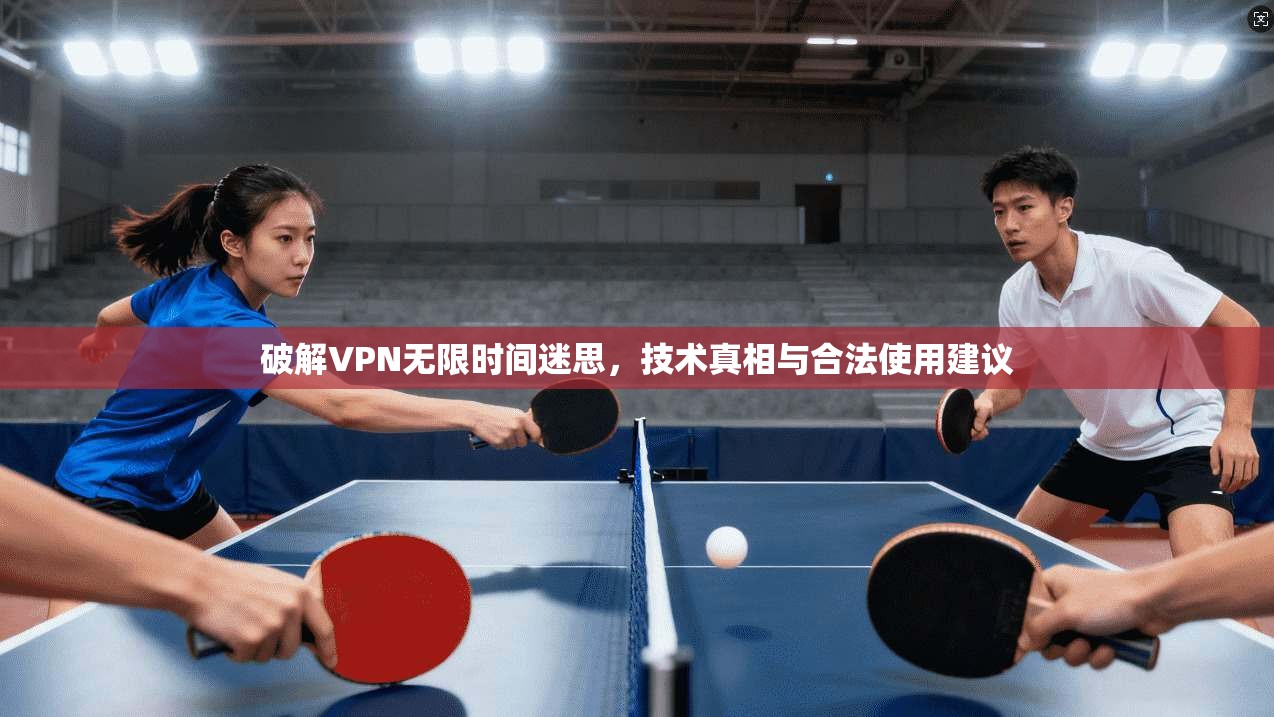 破解VPN无限时间迷思，技术真相与合法使用建议