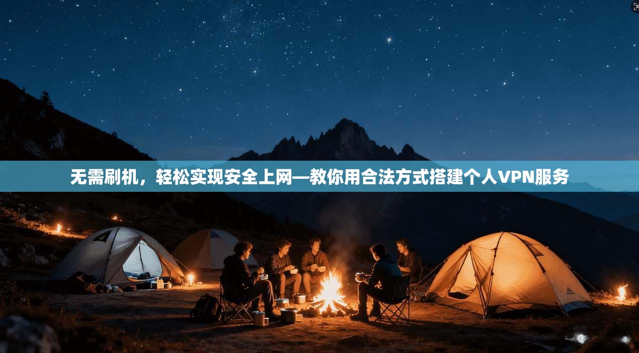 无需刷机，轻松实现安全上网—教你用合法方式搭建个人VPN服务