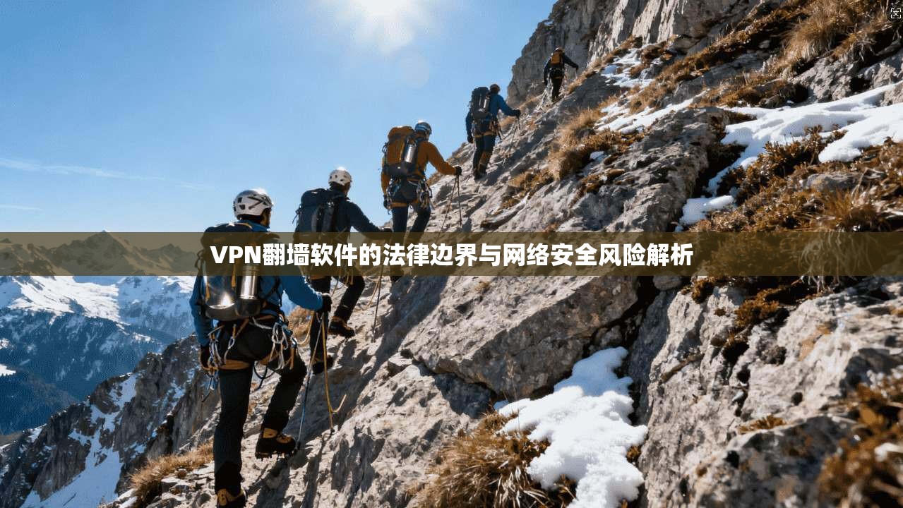 VPN翻墙软件的法律边界与网络安全风险解析