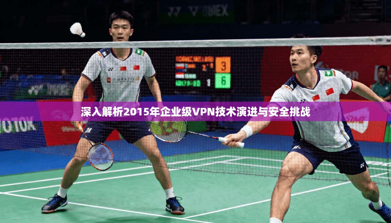 深入解析2015年企业级VPN技术演进与安全挑战