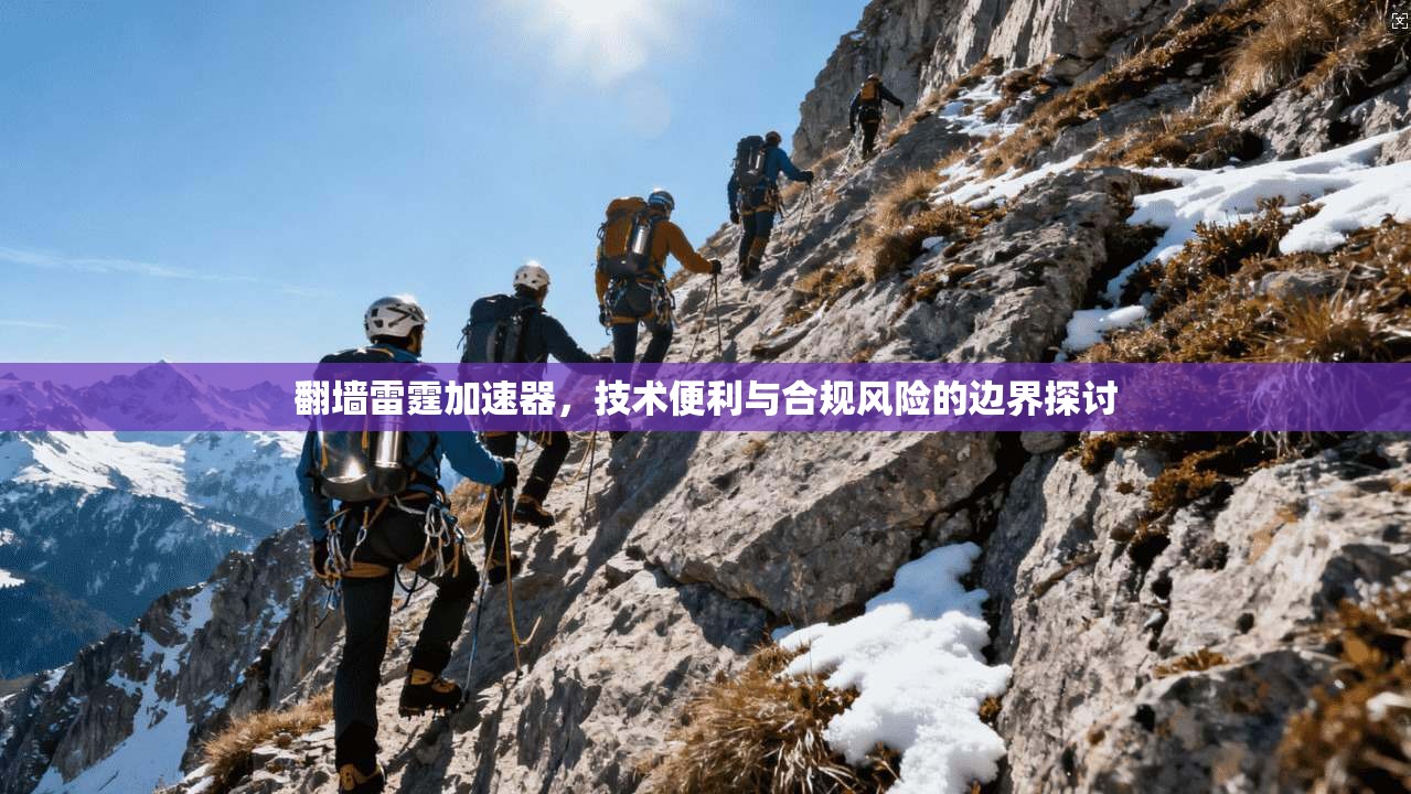 翻墙雷霆加速器，技术便利与合规风险的边界探讨
