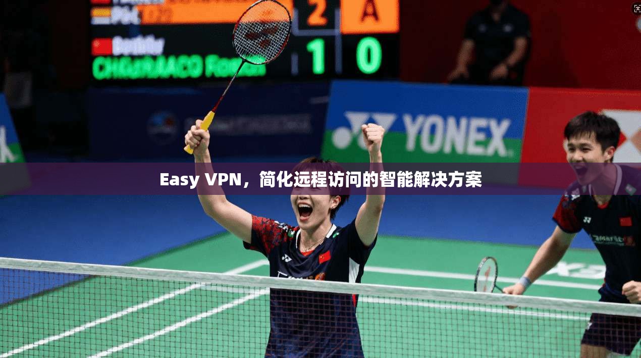 Easy VPN，简化远程访问的智能解决方案