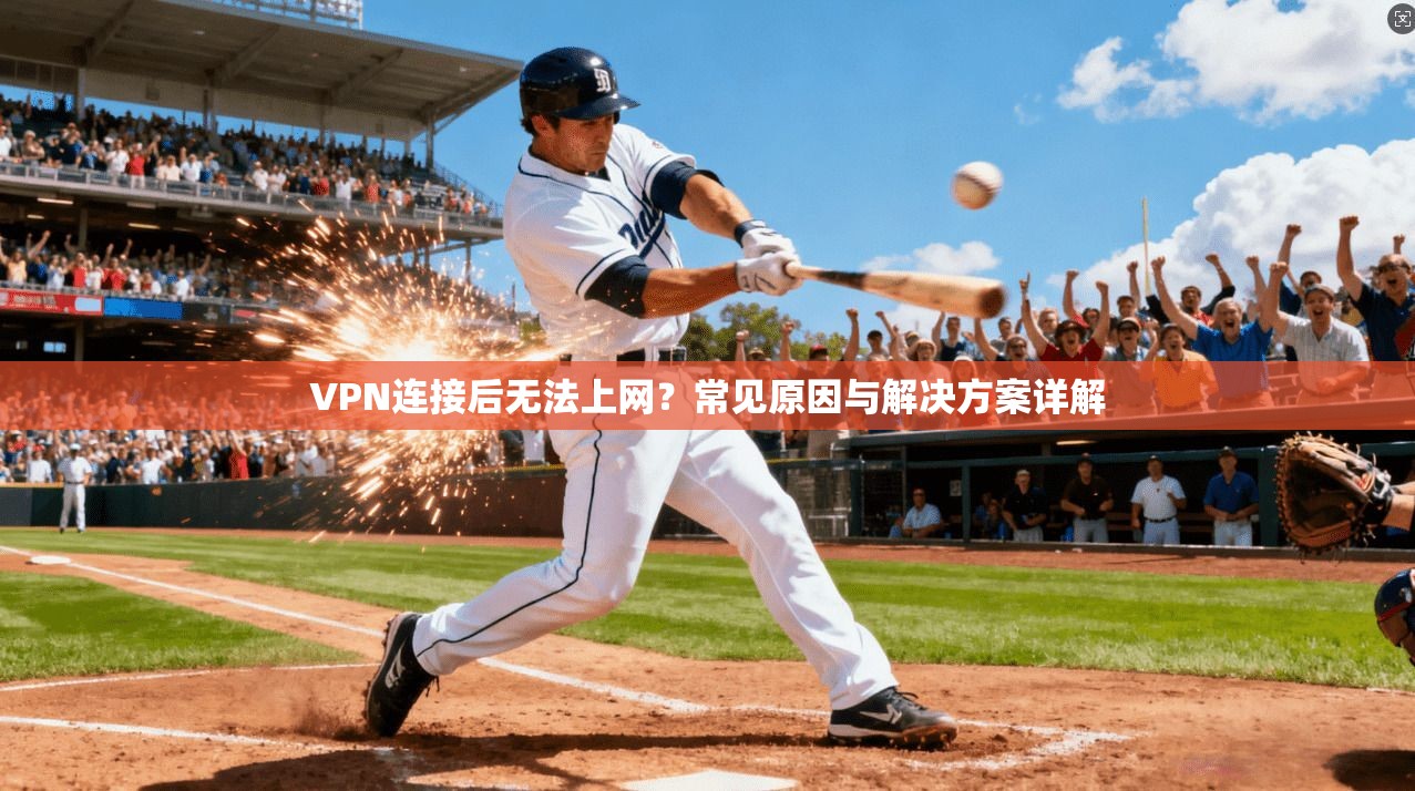 VPN连接后无法上网？常见原因与解决方案详解