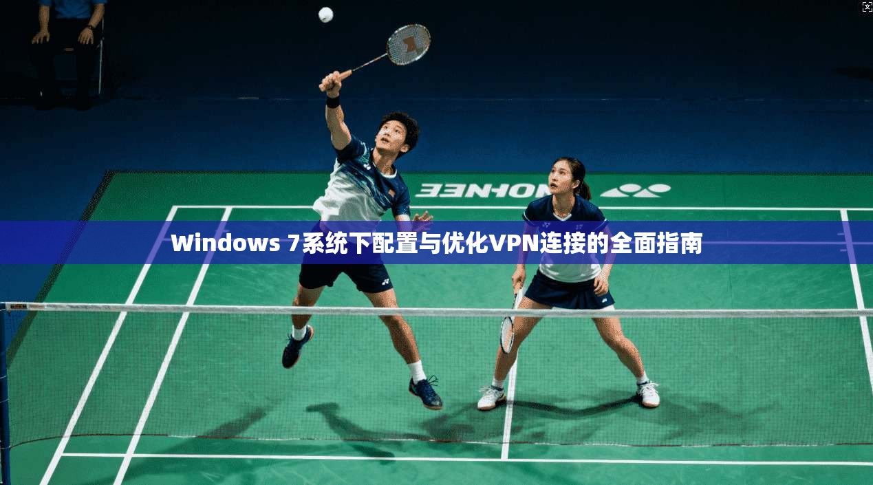 Windows 7系统下配置与优化VPN连接的全面指南