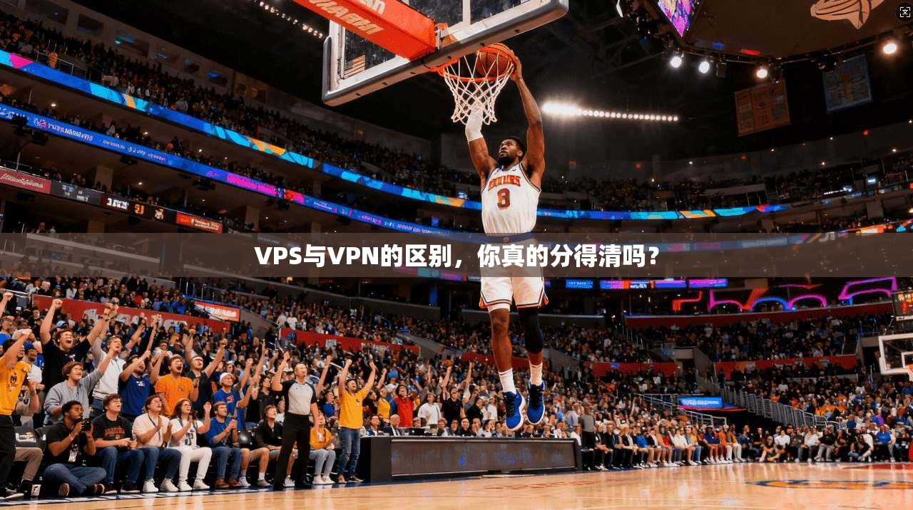 VPS与VPN的区别，你真的分得清吗？