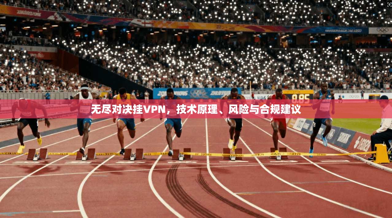无尽对决挂VPN，技术原理、风险与合规建议