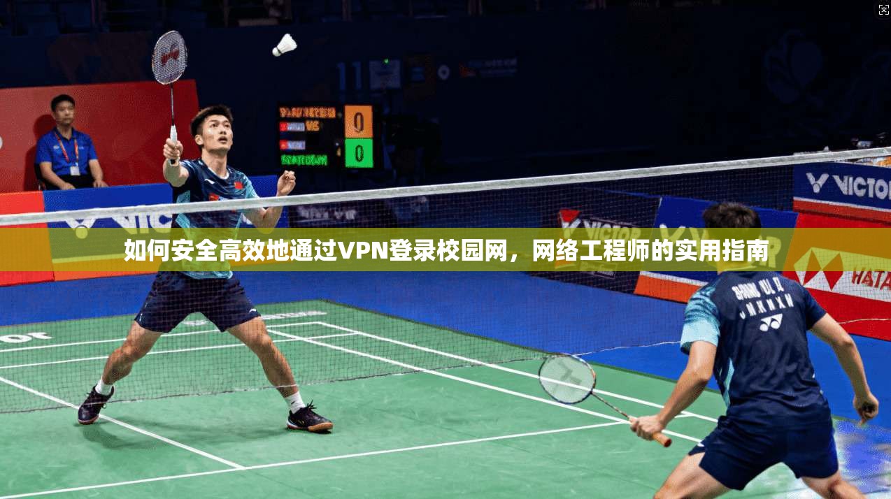 如何安全高效地通过VPN登录校园网，网络工程师的实用指南