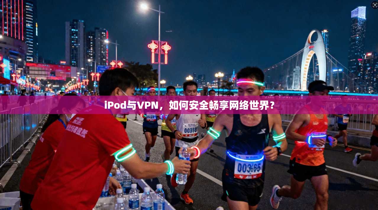 iPod与VPN，如何安全畅享网络世界？